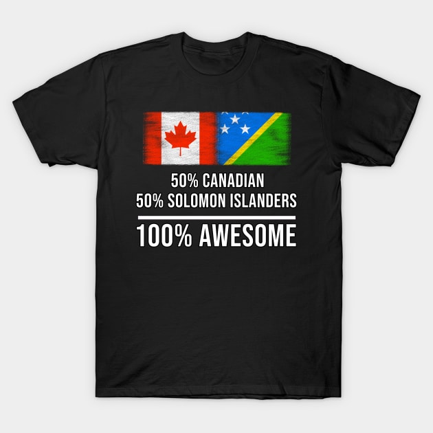 50% Canadian 50% Solomon Islanders 100% Awesome - Gift for Solomon Islanders Heritage From Solomon Islands T-Shirt by Country Flags
